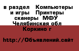  в раздел : Компьютеры и игры » Принтеры, сканеры, МФУ . Челябинская обл.,Коркино г.